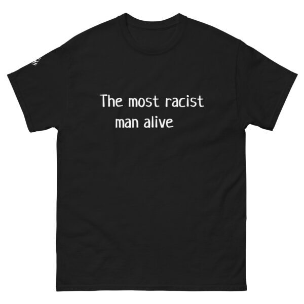 The Most Racist Man Alive T Shirt Dark Shirts + White Text